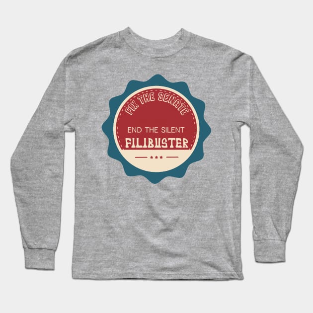 Fix the Senate - End the Silent Filibuster Long Sleeve T-Shirt by Slightly Unhinged